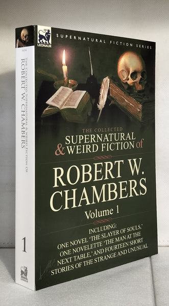 The Collected Supernatural and Weird Fiction of Robert W. Chambers: Volume 1-Including One Novel 'The Slayer of Souls, ' One Novelette 'The Man at the Next Table' by Robert W. Chambers