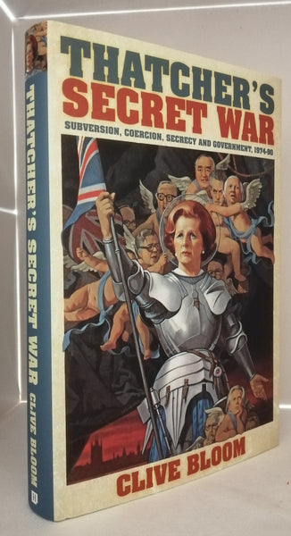 Thatcher's Secret War: Subversion, Coercion, Secrecy and Government, 1974-90 by Clive Bloom