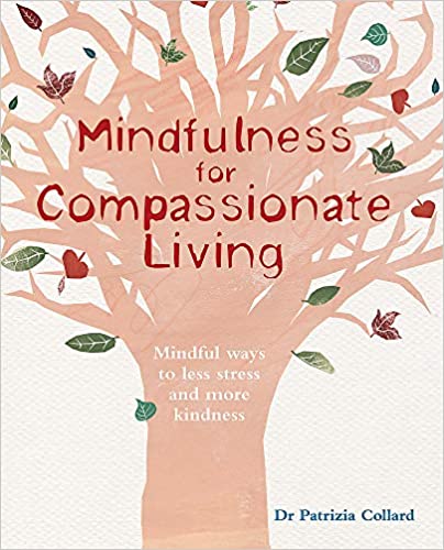 Mindfulness for Compassionate Living: Mindful ways to Less Stress and More Kindness by