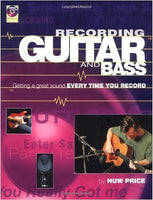 Recording the Guitar and Bass: Getting a Great Sound Every Time You Record by Huw Price