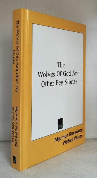 The Wolves of God and Other Fey Stories by Algernon Blackwood and Wilfred Wilson