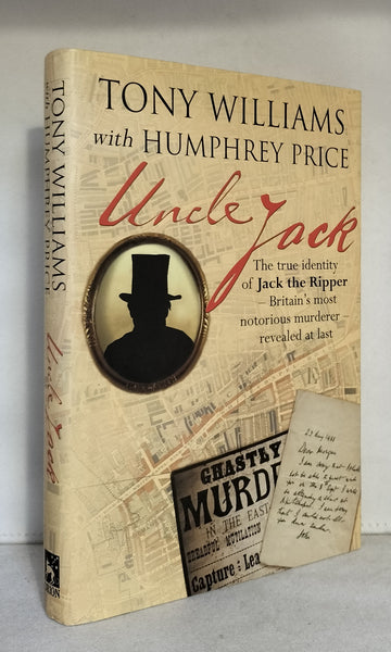 Uncle Jack: The True Identity of Jack the Ripper - Britain's Most Notorious Murderer - Revealed At Last by Tony Williams and Humphrey Price