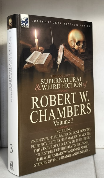 The Collected Supernatural and Weird Fiction of Robert W. Chambers: Volume 3-Including One Novel 'The Tracer of Lost Persons, ' Four Novelettes 'The Maker of Moons'.......by Robert W. Chambers