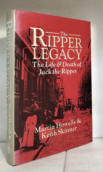 The Ripper Legacy: Life and Death of Jack the Ripper by Martin Howells & Keith Skinner