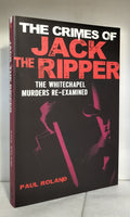 The Crimes of Jack the Ripper: The Whitechapel Murders Re-examined by Paul Roland