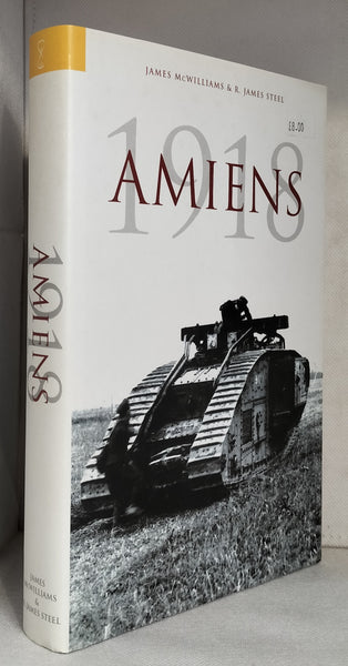 Amiens 1918 by James McWilliams & R. James Steel