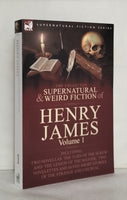 The Collected Supernatural and Weird Fiction of Henry James: Volume 1-Including Two Novellas 'The Turn of the Screw' and 'The Lesson of the Master,' ... Short Stories of the Strange and Unusual