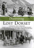 Discovering Lost Dorset: A Personal View Through Magic Lantern Photographs and Other Images of the County in the Author's Unique Collection by Rodney Legg FIRST EDITION