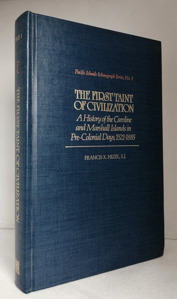 The First Taint of Civilization: A History of the Caroline and Marshall Islands in Pre-Colonial Days, 1521-1885 (Pacific islands monograph series No. 1) by Hezel, Francis X.