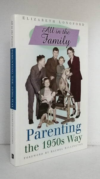 All in the Family: Parenting the 1950s Way by Elizabeth Longford