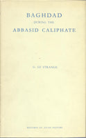 Baghdad during the Abbasid Caliphate by G. Le Strange