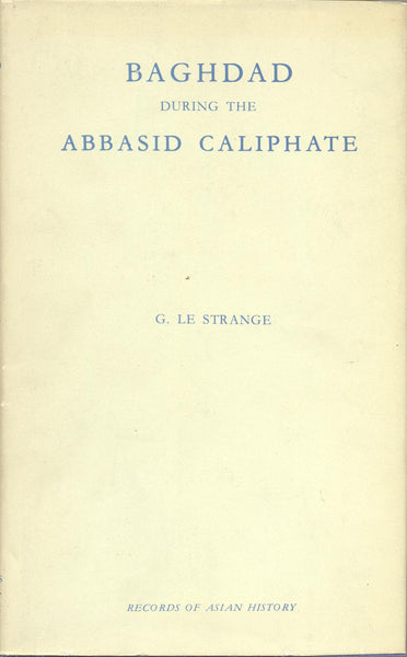 Baghdad during the Abbasid Caliphate by G. Le Strange