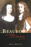 Beaufort – The Duke & his Duchess 1657–1715 by Molly McClain