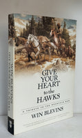 Give Your Heart to the Hawks: A Tribute to the Mountain Men by Win Blevins