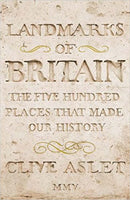 Landmarks Of Britain : The Five Hundred Places That Made Our History by Clive Aslet