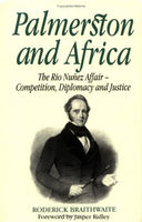 Palmerston and Africa: Rio Nunez Affair, Competition, Diplomacy and Justice by Roderick Braithwaite (Foreward by Jasper Ridley)