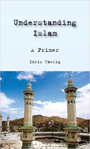Understanding Islam: A Primer by Idris Tawfig