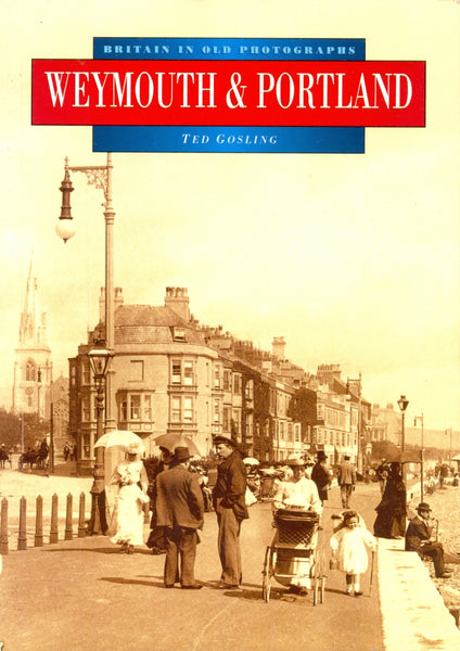 Weymouth & Portland (Britain in Old Photographs) by Ted Gosling