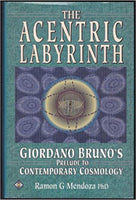 The Acentric Labyrinth: Giordano Bruno's Prelude to Contemporary Cosmology  by Ramon G. Mendoza PhD