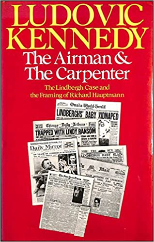 The Airman and the Carpenter: the Lindbergh Case and the Framing of Richard Hauptmann by Ludovic Kennedy. FIRST EDITION