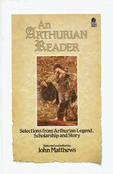 An Arthurian Reader: Selections from Arthurian Legend, Scholarship and Story by John Matthews (ed)