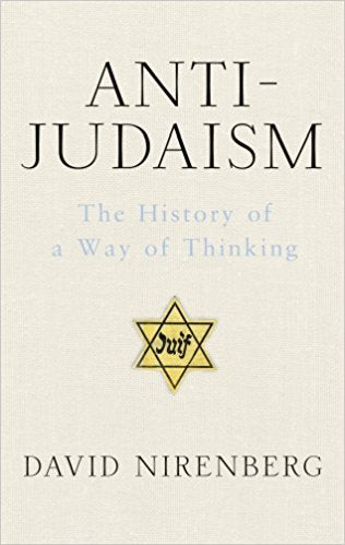 Anti-Judaism: A History of a Way of Thinking by David Nirenberg