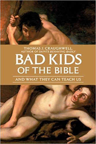 Bad Kids of the Bible: And What They Can Teach Us by Thomas J. Craughwell