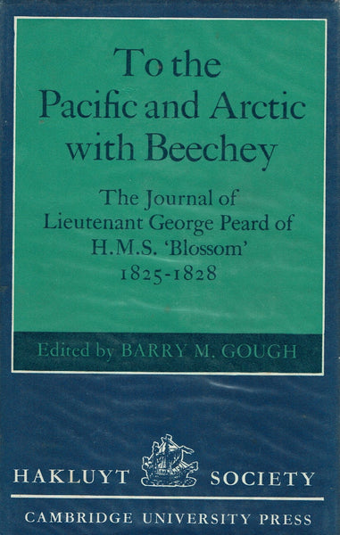 To the Pacific and Arctic with Beechey: The Journal of Lieutenant George Peard of H. M. S. 'Blossom' 1825-1828 Barry M. Gough (ed)