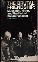 The Brutal Friendship: Mussolini, Hitler, and the fall of Italian Fascism by F. W. Deakin