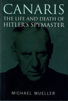 Canaris: The Life and Death of Hitler's Spymaster by Michael Mueller
