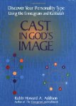 Cast In God's Image: Discover Your Personality Type Using the Enneagram and Kabbalah by Rabbi Howard A Addison