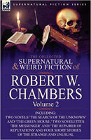 The Collected Supernatural and Weird Fiction of Robert W. Chambers: Volume 2-Including Two Novels 'The Search of the Unknown' and 'The Green Mouse', by Robert W. Chambers