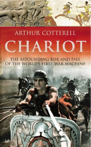 Chariot: The Astounding Rise and Fall of the World's First War Machine by Arthur Cotterell - The Real Book Shop 