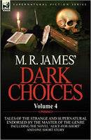 M. R. James' Dark Choices: Volume 4-A Selection of Fine Tales of the Strange and Supernatural Endorsed by the Master of the Genre; Including the novel 'Alive for Short' and one short story