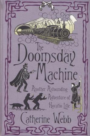 The Doomsday Machine: Another Astounding Adventure of Horatio Lyle by Catherine Webb