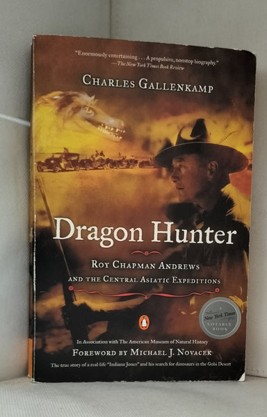 Dragon Hunter: Roy Chapman Andrews and the Central Asiatic Expeditions by Charles Gallenkamp