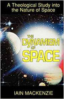 The Dynamism of Space: A Theological Study Into the Nature of Space by Iain MacKenzie