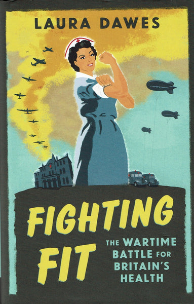 Fighting Fit: The Wartime Battle for Britain’s Health by Laura Dawes