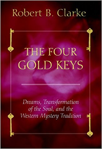 Four Gold Keys: Dreams, Transformation of the Soul and the Western Mystery Tradition by Robert B. Clarke