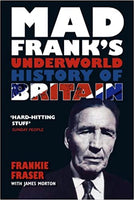 Mad Frank's Underworld History of Britain by Frankie Fraser with James Morton