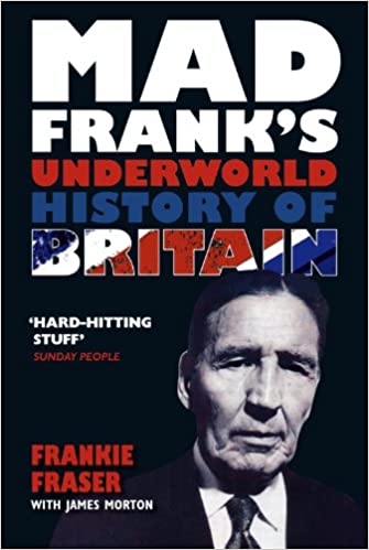 Mad Frank's Underworld History of Britain by Frankie Fraser with James Morton