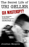 The Secret Life of Uri Geller: CIA Masterspy? by Jonathan Margolis