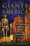 Ancient Giants Who Ruled America: The Missing Skeletons and the Great Smithsonian Cover-Up by Richard J. Dewhurst