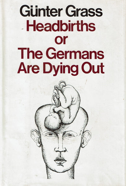 Headbirths or The Germans Are Dying Out by Gunter Grass [Translated by Ralph Manheim
