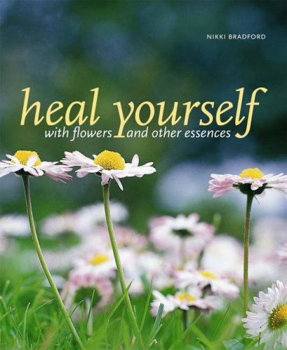 Heal Yourself with Flowers and Other Essences by Nikki Bradford