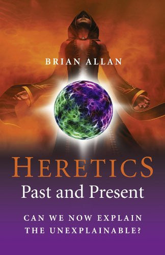 Heretics - Past and Present: Can We Now Explain the Unexplainable? by Brian Allan [used-very good] SIGNED - The Real Book Shop 