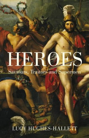 Heroes: Saviours, Traitors and Supermen by Lucy Hughes-Hallett - The Real Book Shop 