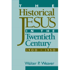 The Historical Jesus in the Twentieth Century by Walter P. Weaver