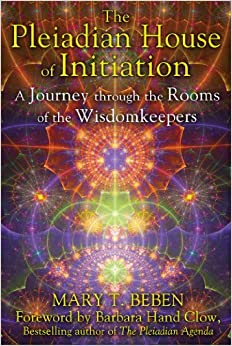 The Pleiadian House of Initiation: A Journey through the Rooms of the Wisdomkeepers Beben, by Mary T.