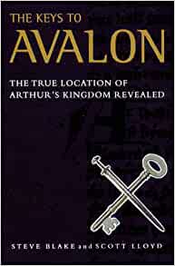 The Keys to Avalon: The True Location of Arthur's Kingdom Revealed by Steve Blake and Scott Lloyd